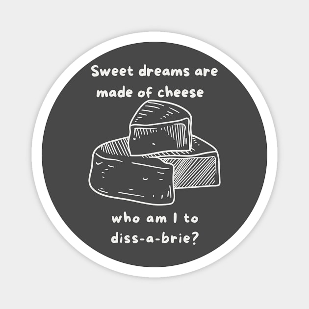 Sweet Dreams are made of cheese Magnet by Gifts of Recovery